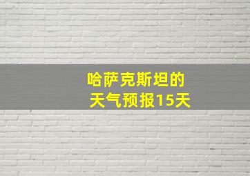 哈萨克斯坦的天气预报15天