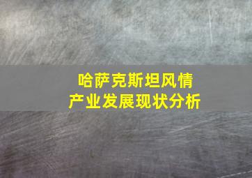 哈萨克斯坦风情产业发展现状分析