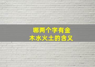 哪两个字有金木水火土的含义