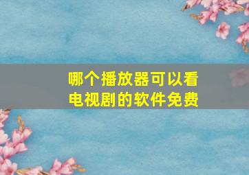 哪个播放器可以看电视剧的软件免费