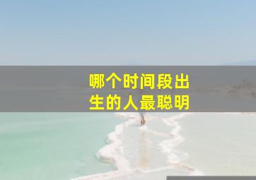 哪个时间段出生的人最聪明