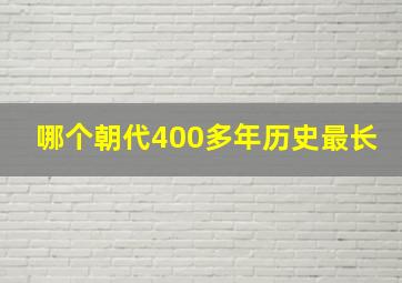 哪个朝代400多年历史最长