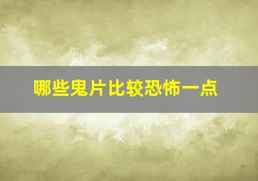 哪些鬼片比较恐怖一点