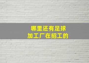 哪里还有足球加工厂在招工的