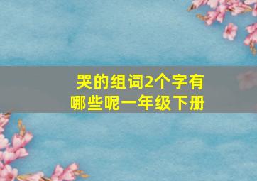 哭的组词2个字有哪些呢一年级下册