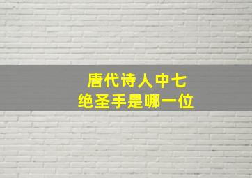 唐代诗人中七绝圣手是哪一位