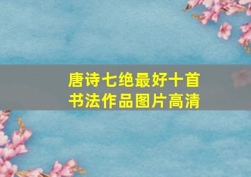 唐诗七绝最好十首书法作品图片高清