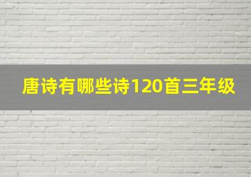 唐诗有哪些诗120首三年级