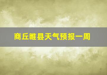 商丘睢县天气预报一周