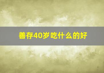 善存40岁吃什么的好