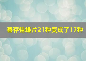 善存佳维片21种变成了17种