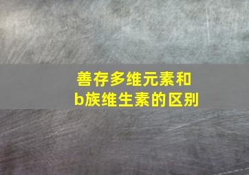 善存多维元素和b族维生素的区别