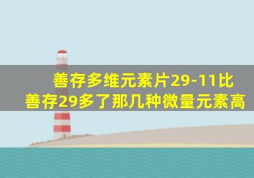 善存多维元素片29-11比善存29多了那几种微量元素高