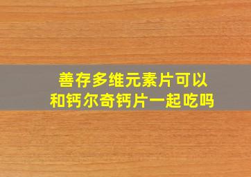 善存多维元素片可以和钙尔奇钙片一起吃吗