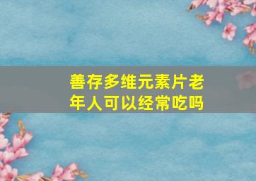 善存多维元素片老年人可以经常吃吗