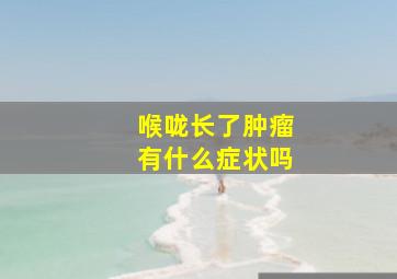 喉咙长了肿瘤有什么症状吗