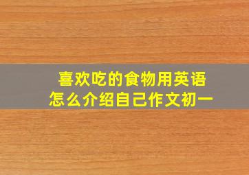 喜欢吃的食物用英语怎么介绍自己作文初一