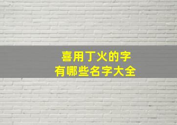 喜用丁火的字有哪些名字大全