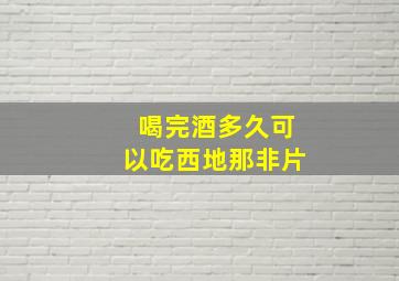 喝完酒多久可以吃西地那非片