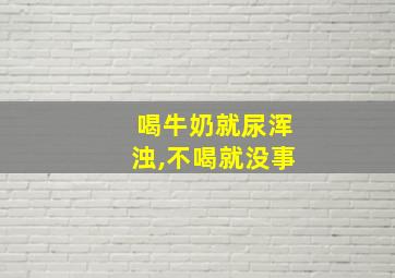 喝牛奶就尿浑浊,不喝就没事