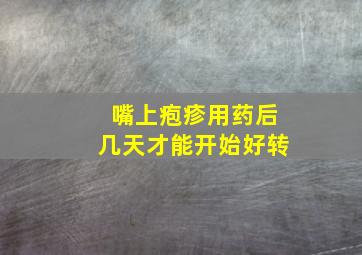 嘴上疱疹用药后几天才能开始好转