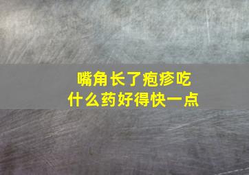 嘴角长了疱疹吃什么药好得快一点