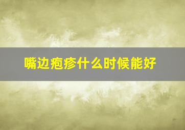 嘴边疱疹什么时候能好