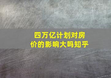 四万亿计划对房价的影响大吗知乎