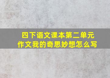 四下语文课本第二单元作文我的奇思妙想怎么写