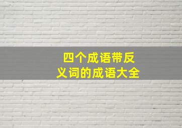 四个成语带反义词的成语大全