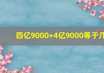 四亿9000+4亿9000等于几