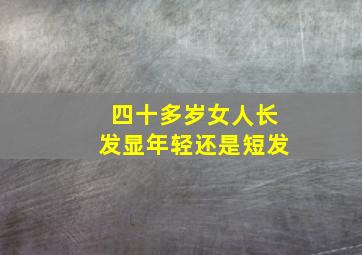 四十多岁女人长发显年轻还是短发