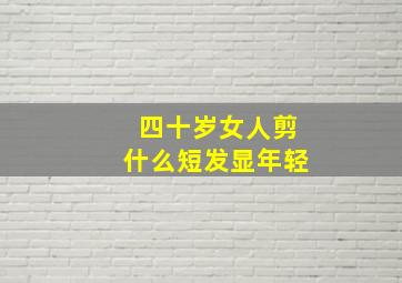 四十岁女人剪什么短发显年轻