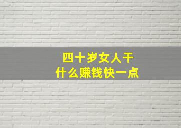 四十岁女人干什么赚钱快一点