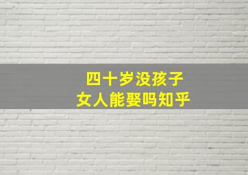 四十岁没孩子女人能娶吗知乎