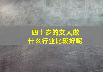 四十岁的女人做什么行业比较好呢