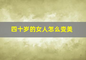 四十岁的女人怎么变美