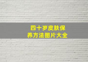 四十岁皮肤保养方法图片大全