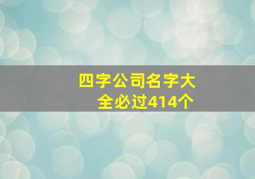 四字公司名字大全必过414个