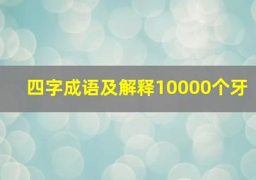 四字成语及解释10000个牙