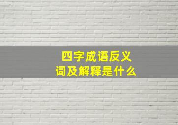 四字成语反义词及解释是什么