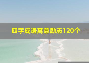 四字成语寓意励志120个