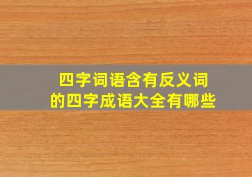 四字词语含有反义词的四字成语大全有哪些