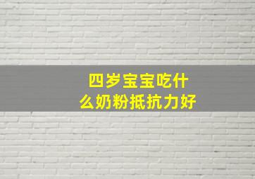 四岁宝宝吃什么奶粉抵抗力好