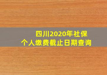 四川2020年社保个人缴费截止日期查询