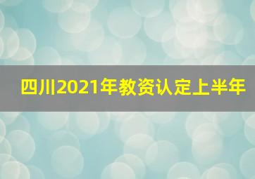 四川2021年教资认定上半年