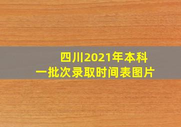 四川2021年本科一批次录取时间表图片