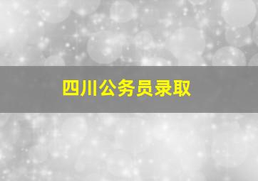 四川公务员录取