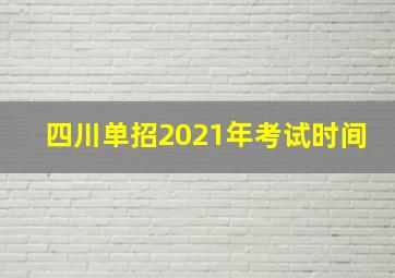 四川单招2021年考试时间