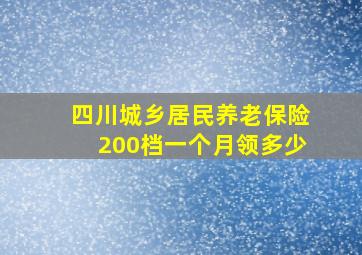 四川城乡居民养老保险200档一个月领多少